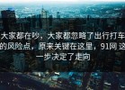 大家都在吵，大家都忽略了出行打车的风险点，原来关键在这里，91网 这一步决定了走向