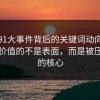 深挖91大事件背后的关键词动向：真正有价值的不是表面，而是被压下去的核心
