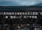 17c影院跳转与弹窗背后常见套路：别被“最新入口”四个字带偏