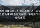看到这我沉默了：别只看排名：17c安全能力这3项指标更关键，不需要下载任何东西