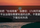 别把“在线观看”当捷径：17c网页版平台治理你需要知道的边界，不需要下载任何东西