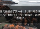 这句提醒救了我一命：91爆料网自律这次让我明白了一个正确做法，越早看越好