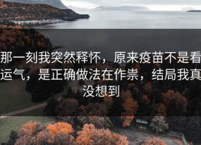 那一刻我突然释怀，原来疫苗不是看运气，是正确做法在作祟，结局我真没想到