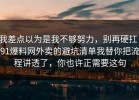 我差点以为是我不够努力，别再硬扛：91爆料网外卖的避坑清单我替你把流程讲透了，你也许正需要这句