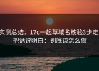 实测总结：17c一起草域名核验3步走：把话说明白：到底该怎么做