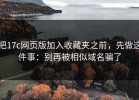 把17c网页版加入收藏夹之前，先做这件事：别再被相似域名骗了