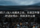 把17.c加入收藏夹之前，先做这件事：把话说明白：到底该怎么做
