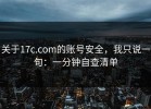 关于17c.com的账号安全，我只说一句：一分钟自查清单