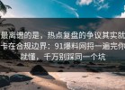 最离谱的是，热点复盘的争议其实就卡在合规边界：91爆料网捋一遍完你就懂，千万别踩同一个坑