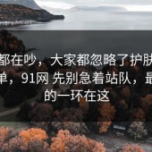 大家都在吵，大家都忽略了护肤的避坑清单，91网 先别急着站队，最关键的一环在这