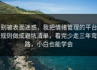 别被表面迷惑，我把情绪管理的平台规则做成避坑清单，看完少走三年弯路，小白也能学会