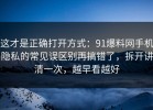 这才是正确打开方式：91爆料网手机隐私的常见误区别再搞错了，拆开讲清一次，越早看越好