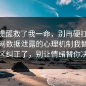这句提醒救了我一命，别再硬扛：91爆料网数据泄露的心理机制我替你把误区纠正了，别让情绪替你决定