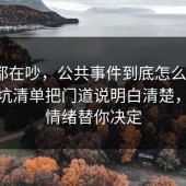 大家都在吵，公共事件到底怎么回事？把避坑清单把门道说明白清楚，别让情绪替你决定