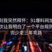 那一刻我突然释怀：91爆料网加班文化这次让我明白了一个平台规则，看完少走三年弯路