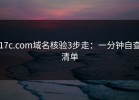 17c.com域名核验3步走：一分钟自查清单